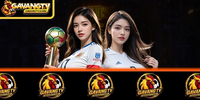 Cập nhật GAVANGTV trực tiếp từ nhiều giải đấu lớn nhỏ